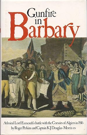 Immagine del venditore per Gunfire in Barbary: Admiral Lord Exmouth's Battle with the Corsairs of Algiers in 1816 The Story of the Suppression of White Christian Slavery venduto da Charles Lewis Best Booksellers