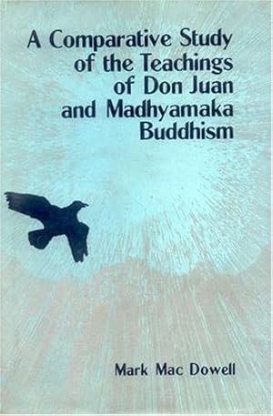 A Comparative Study of Don Juan and Madhyamaka Buddhism: Knowledge and Transformation.