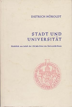 Stadt und Universität : Rückblick aus Anlass d. 150-Jahr-Feier d. Univ. Bonn / Hrsg. von Dietrich...