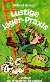 Seller image for Lustige Jger-Praxis : das Buch der ungeahnten Ratschlge. for sale by Auf Buchfhlung