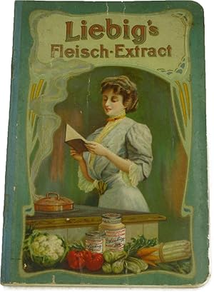 Liebig`s Fleischextract in der bürgerlichen Küche. Eine Sammlung erprobter u. bewährter Recepte.,