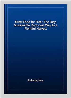 Image du vendeur pour Grow Food for Free : The Easy, Sustainable, Zero-cost Way to a Plentiful Harvest mis en vente par GreatBookPricesUK