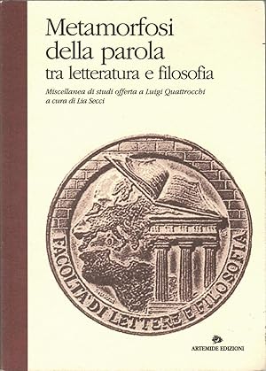 Metamorfosi della parola tra letteratura e filosofia. Miscellanea di studi offerta a Luigi Quattr...