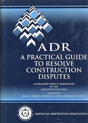 Seller image for ADR: A Practical Guide to Resolve Construction Disputes : Alternative Dispute Resolution in the Construction Field for sale by Sutton Books