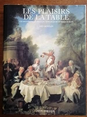 Les plaisirs de la table Histoire culturelle du manger et du boire en Europe 2002 - MOULIN Léo - ...