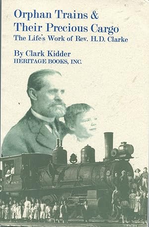 Seller image for Orphan Trains & Their Precious Cargo; the life's work of Rev. H.D. Clarke for sale by Waysidebooks