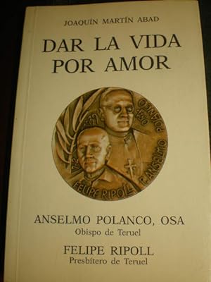 Dar la vida por amor. Anselmo Polanco, OSA, Obispo de Teruel - Felipe Ripoll, Presbítero de Teruel