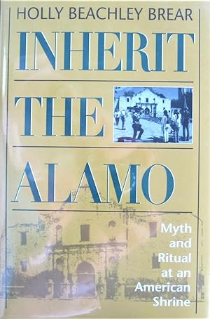 Image du vendeur pour Inherit the Alamo. Myth and Ritual at an American Shrine mis en vente par Ken Jackson
