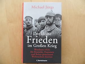 Der kleine Frieden im Großen Krieg : Westfront 1914 ; als Deutsche, Franzosen und Briten gemeinsa...