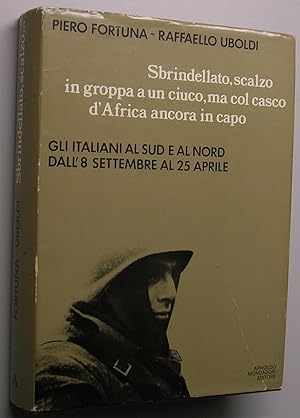 Seller image for Sbrindellato, scalzo in groppa a un ciuco, ma col casco d'Africa ancora in capo. Gli Italiani al sud e al nord dall'8 settembre al 25 aprile for sale by Primo Bertocco