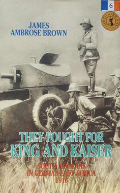 They Fought for King and Kaiser: South Africans in German East Africa 1916