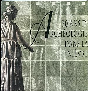 TRENTE ANS D'ARCHEOLOGIE DANS LA NIEVRE. Catalogue d'Expositions