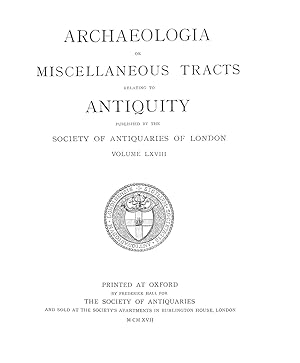 Bild des Verkufers fr Archaeologia or Miscellaneous Tracts Relating to Antiquity Published by the Society of Antiquaries of London Second Series Volume XVIII 68 1916-17 zum Verkauf von WeBuyBooks