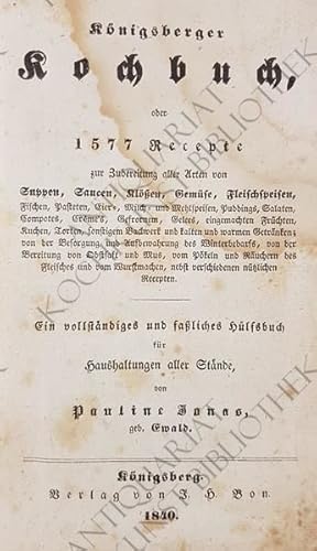 Imagen del vendedor de Knigsberger Kochbuch oder 1577 Recepte zur Zubereitung aller Arten von Suppen, Saucen, Klen, Gemse, Fleischspeisen, Fischen, Pasteten, Eier-, Milch- und Mehlspeisen von der Bereitung von Obstsaft und Mus, vom Pkeln und Ruchern des Fleisches und vom Wurstmachen. Ein vollstndiges und faliches Hlfsbuch fr Haushaltungen aller Stnde. a la venta por Antiquariat Kochkunst Bibliothek