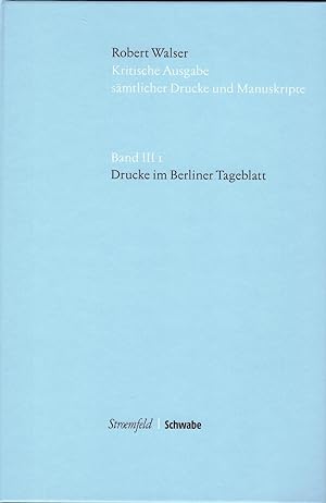 Kritische Ausgabe sämtlicher Drucke und Manuskripte. Band III 1: Drucke im Berliner Tageblatt. He...