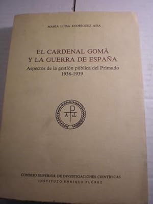 El Cardenal Gomá y la Guerra de España. Aspectos de la gestión pública del Primado (1936-1939)