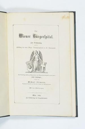 Bild des Verkufers fr Das Wiener Brgerspital. Zur Erinnerung an die Erffnung des neuen Brger-Versorgungshauses in der Alservorstadt. Auf Grundlage mehrerer Manuscripte des Brgerspital-Amtsdirectors Herrn Josef Holzinger verfat. zum Verkauf von Versandantiquariat Wolfgang Friebes