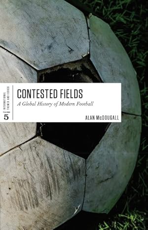 Seller image for Contested Fields : A Global History of Modern Football for sale by GreatBookPrices