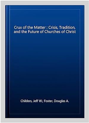 Seller image for Crux of the Matter : Crisis, Tradition, and the Future of Churches of Christ for sale by GreatBookPrices