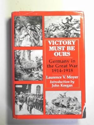 Bild des Verkufers fr Victory must be ours: Germany in the Great War, 1914-1918 zum Verkauf von Cotswold Internet Books