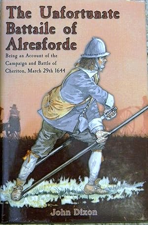 THE UNFORTUNATE BATTAILE OF ALRESFORDE, BEING AN ACCOUNT OF THE CAMPAIGN AND BATTLE OF CHERITON, ...