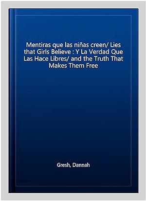 Seller image for Mentiras que las nias creen/ Lies that Girls Believe : Y La Verdad Que Las Hace Libres/ and the Truth That Makes Them Free -Language: spanish for sale by GreatBookPrices