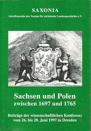 Sachsen und Polen zwischen 1697 und 1765 : Beiträge der wissenschaftlichen Konferenz vom 26. bis ...