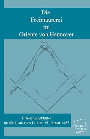 Bild des Verkufers fr Die Freimaurerei im Oriente von Hannover zum Verkauf von BuchWeltWeit Ludwig Meier e.K.