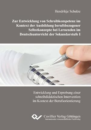 Imagen del vendedor de Zur Entwicklung von Schreibkompetenz im Kontext der Ausbildung berufsbezogener Selbstkonzepte bei Lernenden im Deutschunterricht der Sekundarstufe I. Entwicklung und Erprobung einer schreibdidaktischen Intervention im Kontext der Berufsorientierung a la venta por BuchWeltWeit Ludwig Meier e.K.