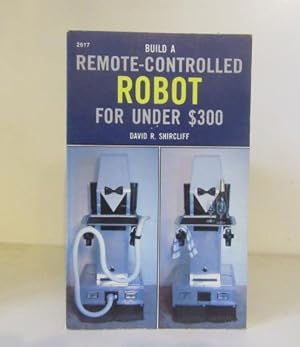 Seller image for Build a Remote-Controlled Robot.for under 300 Dollars for sale by BRIMSTONES