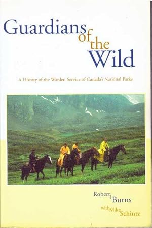 GUARDIANS OF THE WILD; A History of the Warden Service of Canada's National Parks