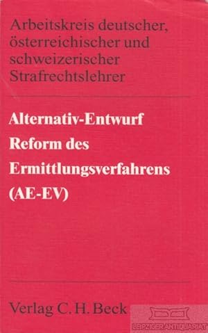 Alternativ-Entwurf Reform des Ermittlungsverfahrens (AE-EV). Entwurf eines Arbeitskreises deutsch...