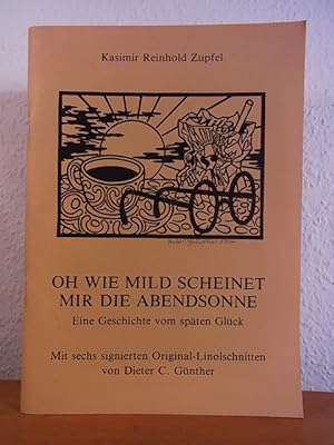 Immagine del venditore per Oh wie mild scheinet mir die Abendsonne. Eine Geschichte vom Spten Glck. Mit sechs signierten Original-Linolschnitten von Dieter C. Gnther [beliegend ein eigenhndiger ganzseitiger Brief von Dieter C. Gnther] venduto da Antiquariat Weber