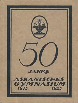 Denkschrift zum fünfzigjährigen Bestehen des Askanischen Gymnasiums in Berlin. 1875-1925. Vorw.: ...