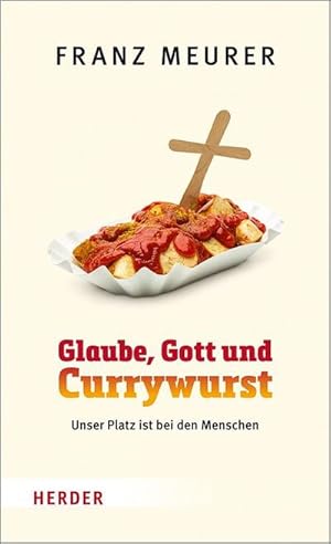 Seller image for Glaube, Gott und Currywurst : Unser Platz ist bei den Menschen for sale by AHA-BUCH GmbH