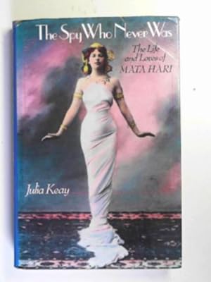 Bild des Verkufers fr The spy who never was: the life and loves of Mata Hari zum Verkauf von Cotswold Internet Books