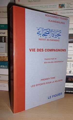 VIE DES COMPAGNONS - T.1 : Les Efforts Pour La Religion : Hayat As-Sahabas Du Savant Prêcheur Eru...