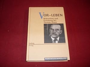 VOR-LEBEN. Bekenntnis und Erziehung bei Thomas Mann