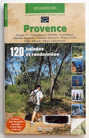 LES GUIDES IGN : PROVENCE Tome 1 : Calanques, Etoile, Garlaban, Sainte-Baume, Sainte-Victoire, Pa...