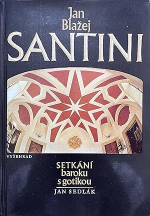 Jan Blazej Santini: Setkani Baroku s Gotikou