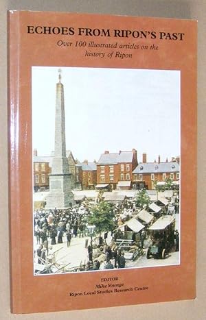 Echoes from Ripon's Past: over 100 illustrated articles on the history of Ripon