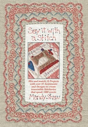 Seller image for Say It With a Stitch : Mix and Match 10 Projects With over 45 Sentiments and Designs to Create Irresistible Stitcheries That Speak 1000 Words for sale by GreatBookPrices