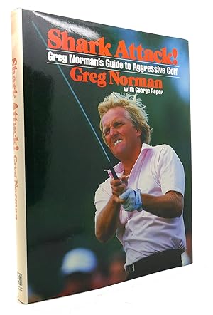 SHARK ATTACK! Greg Norman's Guide to Aggressive Golf
