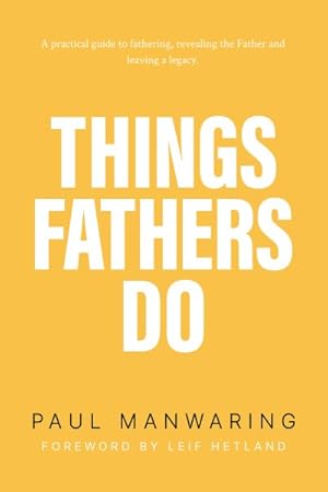 Seller image for Things Fathers Do : A Practical Guide to Fathering, Revealing the Father and Leaving a Legacy for sale by GreatBookPrices