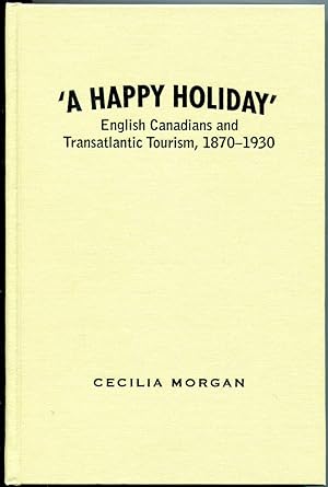 Immagine del venditore per A Happy Holiday: English Canadians and Transatlantic Tourism, 1870-1930 venduto da Granny Goose Books