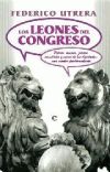 Los leones del congreso : peleas, amores, pactos, amistades y vicios de los diputados : una cróni...