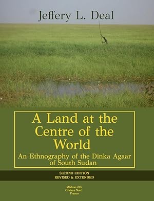 Seller image for A Land at the Centre of the World: An Ethnography of the Dinka Agaar of South Sudan for sale by Mduse d'Or