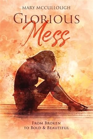 Seller image for Glorious Mess: From Broken to Bold & Beautiful for sale by GreatBookPrices