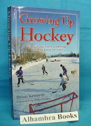 Seller image for Growing Up Hockey : The Life and Times of Everyone Who Ever Loved the Game for sale by Alhambra Books