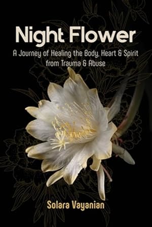 Imagen del vendedor de Night Flower : A Journey of Healing the Body, Heart & Spirit from Trauma & Abuse a la venta por GreatBookPrices